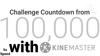 Challenge Countdown From 100K With Kinemaster 5X Speed
