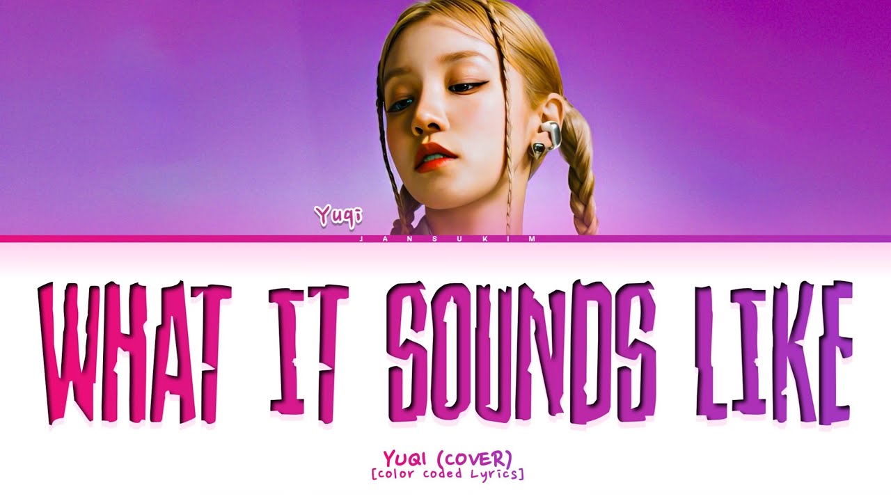 YUQI What It Sounds Like Lyrics (Cover) (Color Coded) YUQI What It Sounds Like Lyrics (Cover) (Color Coded)