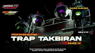 DJ TRAP TAKBIRAN 2024 BASS NGUKK BLEYER BLEYER BY BRY MUSIC Ft ZAINUL 99