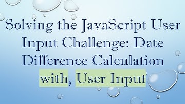 Solving the JavaScript User Input Challenge: Date Difference Calculation with, User Input