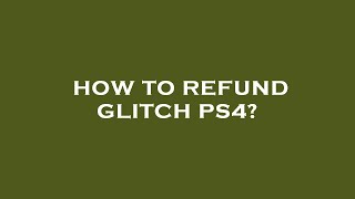How to refund glitch ps4?