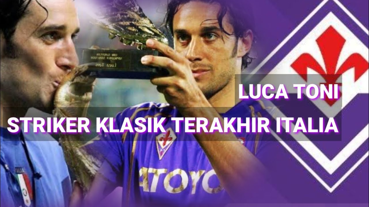 sejarah luca toni striker klasik terakhir italia - fiorentina indonesia