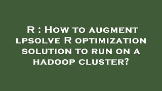 R : How to augment lpsolve R optimization solution to run on a hadoop cluster