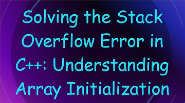 Solving the Stack Overflow Error in C++: Understanding Array Initialization