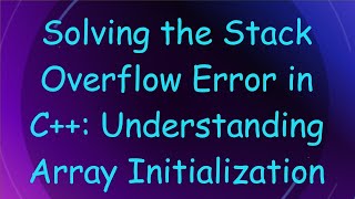Solving the Stack Overflow Error in C++: Understanding Array Initialization