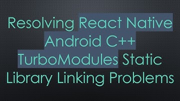 Resolving React Native Android C+ +  TurboModules Static Library Linking Problems