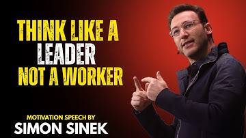 🔥 Think Like a Leader, Not a Worker | Simon Sinek’s Eye-Opening Speech on Mindset & Purpose