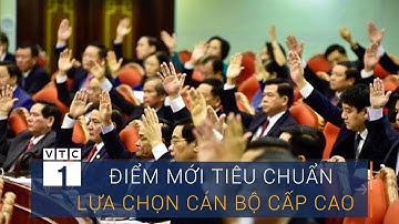 Điểm mới trong tiêu chuẩn chọn lãnh đạo cấp cao | VTC1