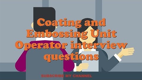 Coating and Embossing Unit Operator interview questions