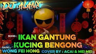 Download Lagu DJ Alanx Remix | Ikan Gantung, Kucing Bengong | Wong Fei Hong (Cover by Acai \u0026 Mei Mei) MP3