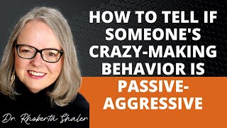 How to Tell If Someones Crazy-Making Behavior is Passive-Aggressive