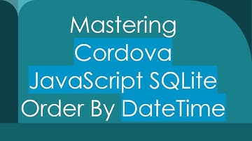 Mastering Cordova JavaScript SQLite Order By DateTime