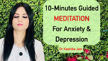 10-Minutes Guided Meditation| Meditation For Anxiety & Depression by Dr Kashika Jain| Hindi