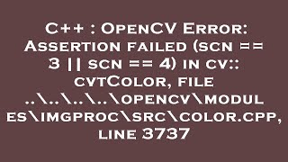 C++ : OpenCV Error: Assertion failed (scn == 3 || scn == 4) in cv:: cvtColor, file ..\..\..\..\openc
