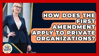 How Does the First Amendment Apply to Private Organizations? | Guide To Your Rights News