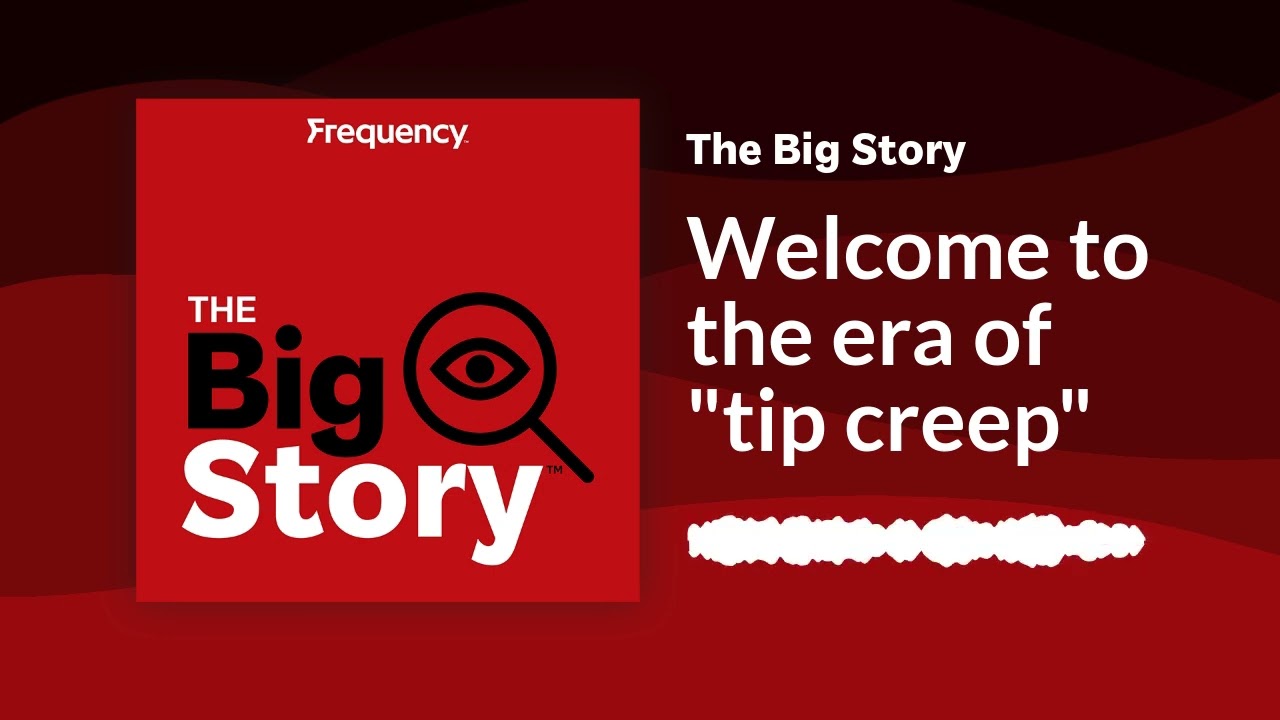 Welcome to the era of "tip creep" | The Big Story