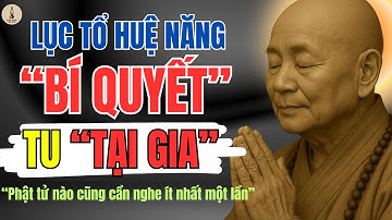 LỤC TỔ HUỆ NĂNG – BÍ QUYẾT TU HÀNH "TẠI GIA" NHANH NGỘ ĐẠO | LỐI XƯA RADIO