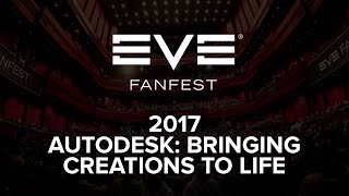 EVE Fanfest 2017 - Autodesk: Bringing Creations To life