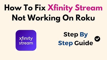 How To Fix Xfinity Stream Not Working On Roku