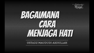 (3 Menit) - Bagaimana Menjaga Hati - Ustadz Maududi Abdullah