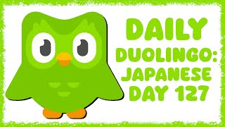 Daily Duolingo: Japanese - Day 127