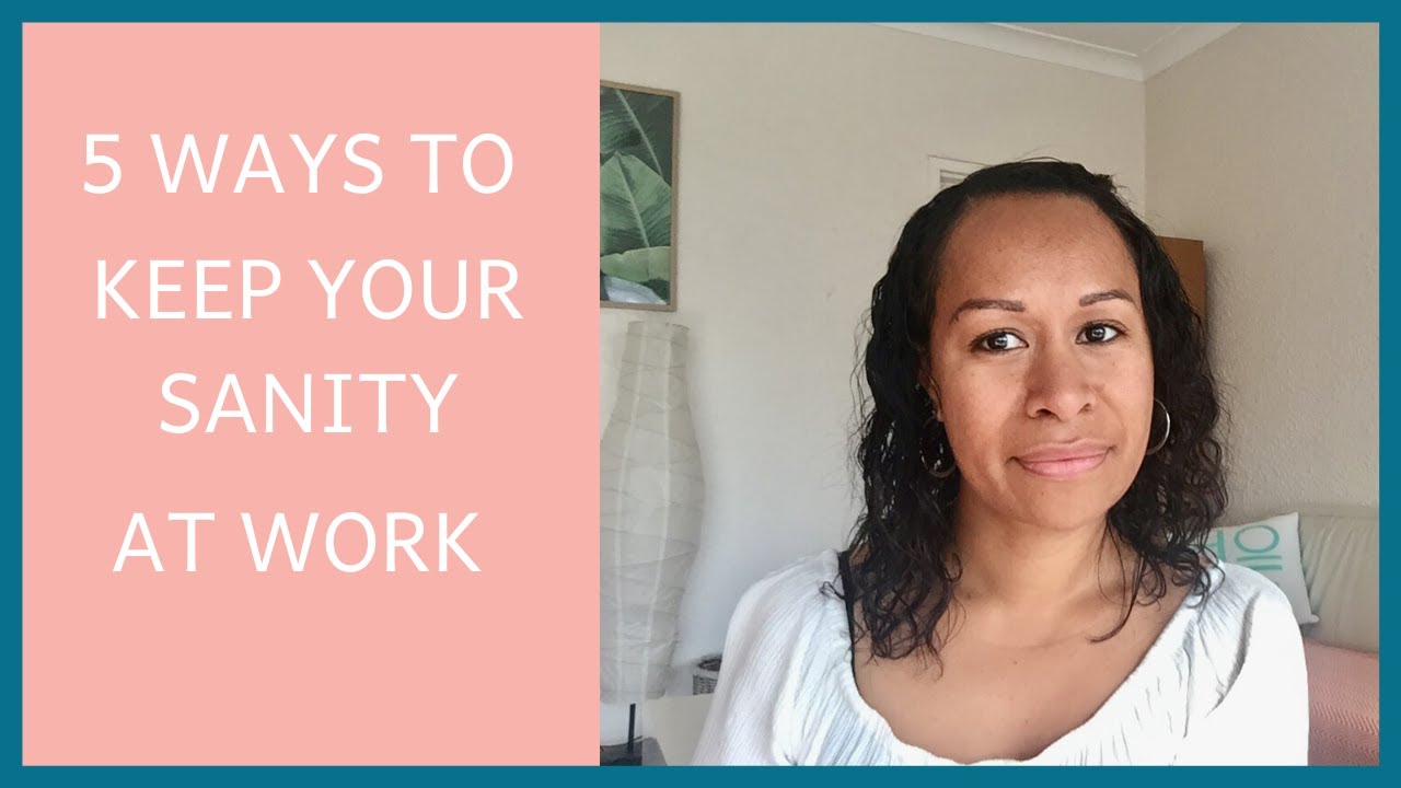 HOW TO REDUCE WORK STRESS AND KEEP YOUR SANITY 5 Tips To Keep You