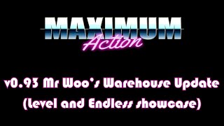 MAXIMUM ACTION - v0.93 Mr Woo's Warehouse Update (Level + Endless Showcase)