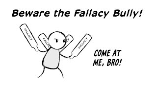 Beware the Fallacy Bully @PhilosophyFreak