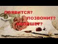 ПОЯВИТСЯ? ПОЗВОНИТ? НАПИШЕТ?