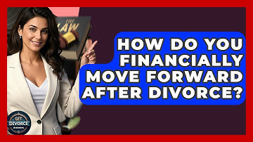 How Do You Financially Move Forward After Divorce? - Get Divorce Answers