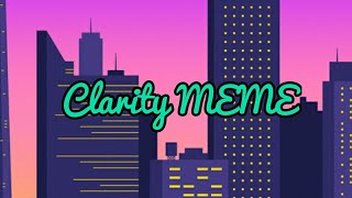 Clarity MEME||READ DESCRIPTION!||