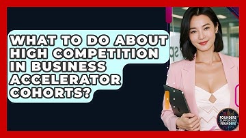 What To Do About High Competition In Business Accelerator Cohorts? - Founders Supporting Founders