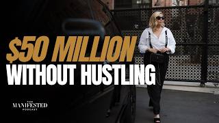 How I Manifested $50M Without Hustling