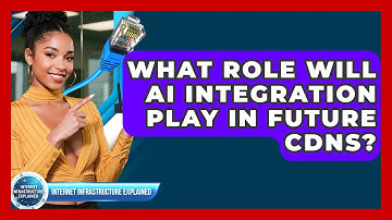 What Role Will AI Integration Play In Future CDNs? - Internet Infrastructure Explained