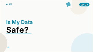 Is My Data Safe? | AI 101 Ep.7