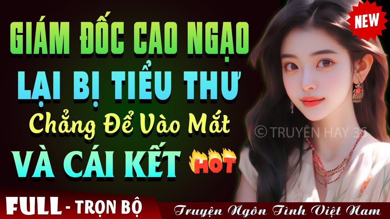 GIÁM ĐỐC CAO NGẠO LẠI BỊ CÔ TIỂU THƯ CHẲNG ĐỂ VÀO MẮT VÀ CÁI KẾT - Truyện Ngôn Tình Đêm Khuya