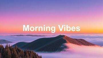 Morning Vibes 2025 ☀️ Feel Good Music to Lift Your Mood | Good Energy