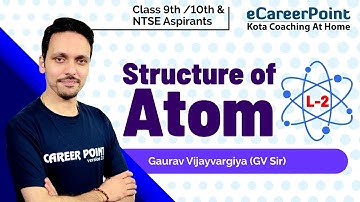 Structure of Atom Lecture- 2 | Chemistry | NTSE | Gaurav Vijayvargiya(GV) Sir | Career Point NTSE