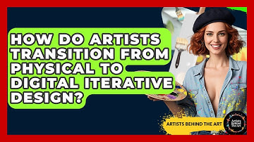 How Do Artists Transition From Physical To Digital Iterative Design? - Artists Behind the Art
