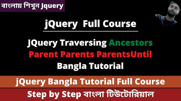 JQuery Traversing Ancestors Parent Parents ParentsUntil Bangla | JQuery Bangla Tutorial Full Course