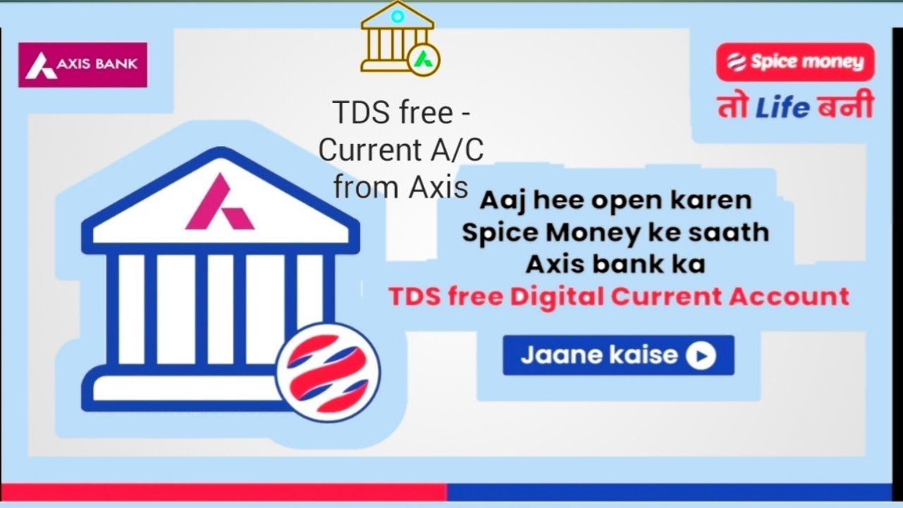 spice money tds free current account axis bank digital current account opening