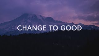 Change to Good - Lifepoint Worship (Lyrics)