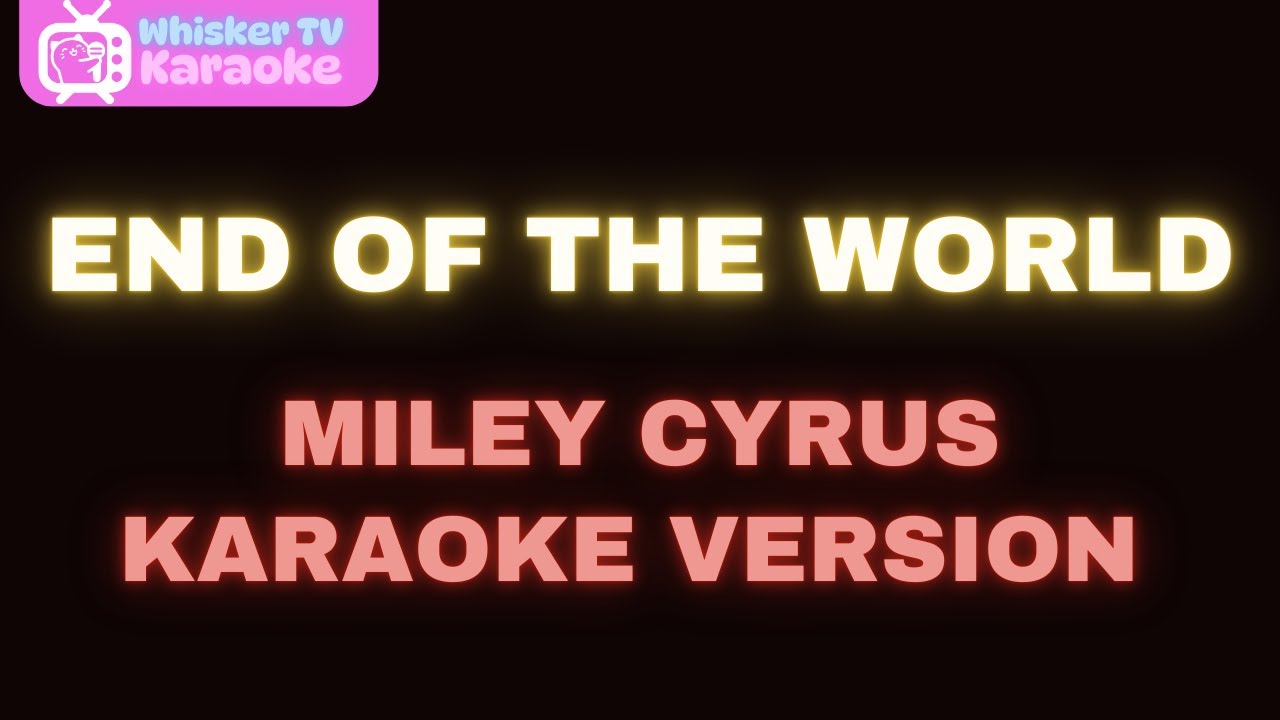 End of the World - Miley Cyrus (Karaoke Version) End of the World - Miley Cyrus (Karaoke Version)