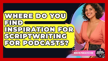 Where Do You Find Inspiration for Scriptwriting for Podcasts? | Modern Podcaster Hub News