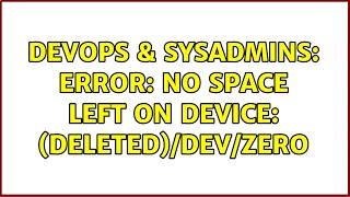 DevOps & SysAdmins: Error: No space left on device: (deleted)/dev/zero (2 Solutions!!) Content