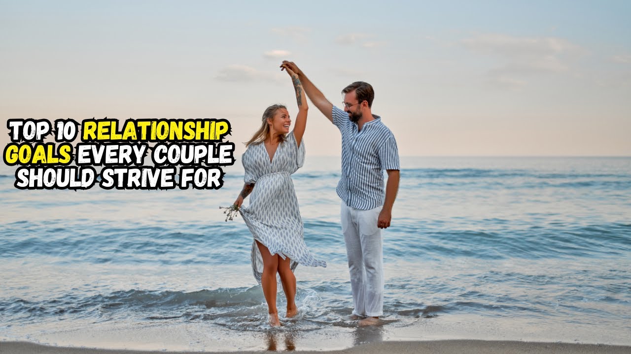 Top 10 Relationship Goals Every Couple Should Strive For - YouTube