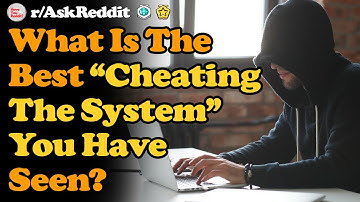 What Is The Best Way Youve Seen Someone Cheat The System? r/AskReddit