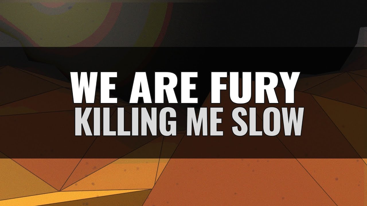 WE ARE FURY - Killing Me Slow
