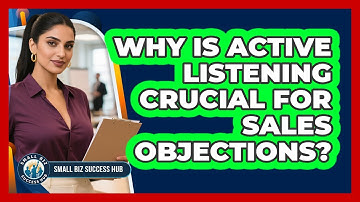 Why Is Active Listening Crucial For Sales Objections? - Small Biz Success Hub
