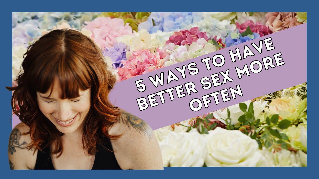 5 Ways to Have Better Sex More Often - YouTube